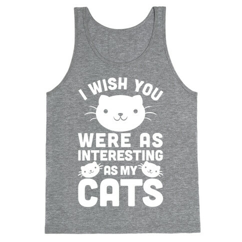 I Wish You Were As Interesting As My Cats Tank Top