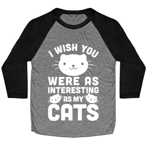 I Wish You Were As Interesting As My Cats Baseball Tee