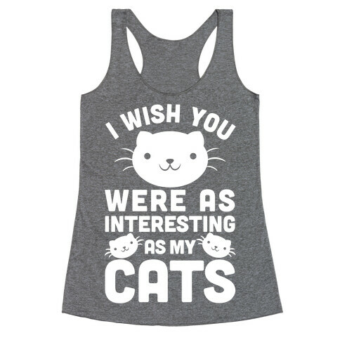 I Wish You Were As Interesting As My Cats Racerback Tank Top