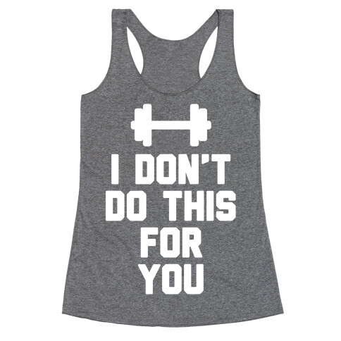 I Don't Do This For You Racerback Tank Top