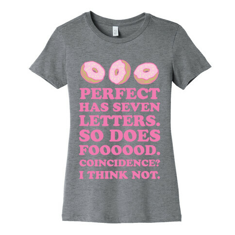 Perfect Has Seven Letters. So Does Foooood. Coincidence? I Think Not. Womens T-Shirt
