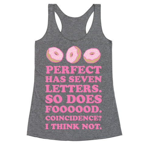 Perfect Has Seven Letters. So Does Foooood. Coincidence? I Think Not. Racerback Tank Top