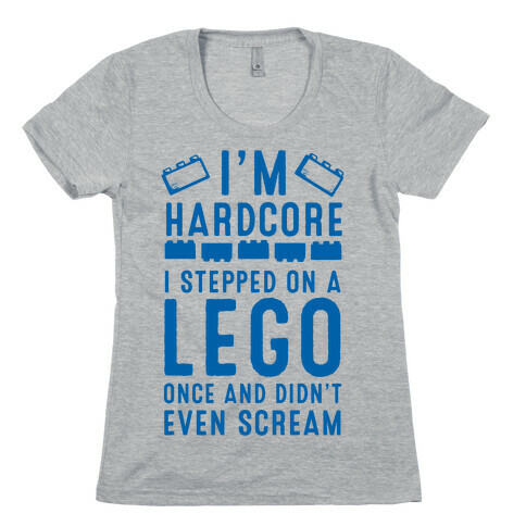 I'm Hardcore. I Stepped On a Lego and Didn't Even Scream Womens T-Shirt