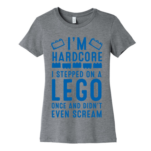 I'm Hardcore. I Stepped On a Lego and Didn't Even Scream Womens T-Shirt