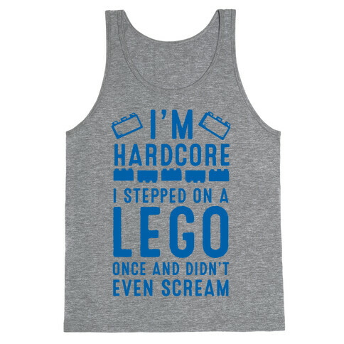 I'm Hardcore. I Stepped On a Lego and Didn't Even Scream Tank Top