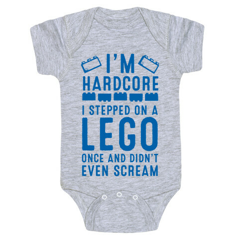 I'm Hardcore. I Stepped On a Lego and Didn't Even Scream Baby One-Piece