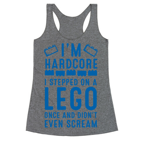 I'm Hardcore. I Stepped On a Lego and Didn't Even Scream Racerback Tank Top