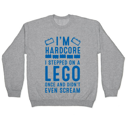 I'm Hardcore. I Stepped On a Lego and Didn't Even Scream Pullover