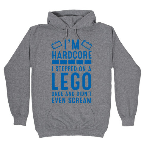 I'm Hardcore. I Stepped On a Lego and Didn't Even Scream Hooded Sweatshirt