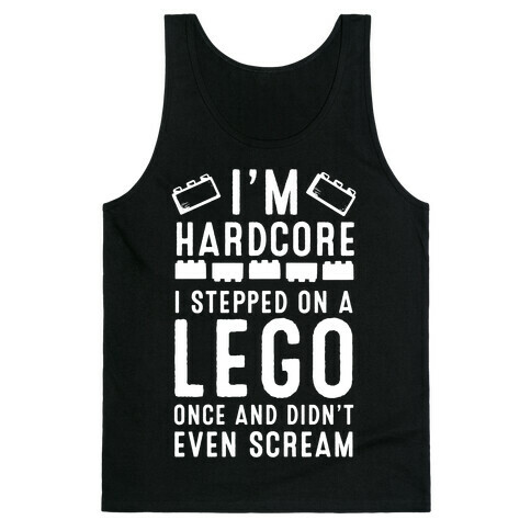 I'm Hardcore. I Stepped On a Lego Once and Didn't Even Scream Tank Top