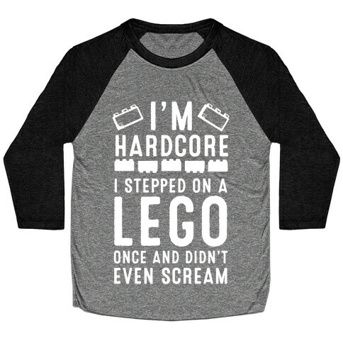 I'm Hardcore. I Stepped On a Lego Once and Didn't Even Scream Baseball Tee