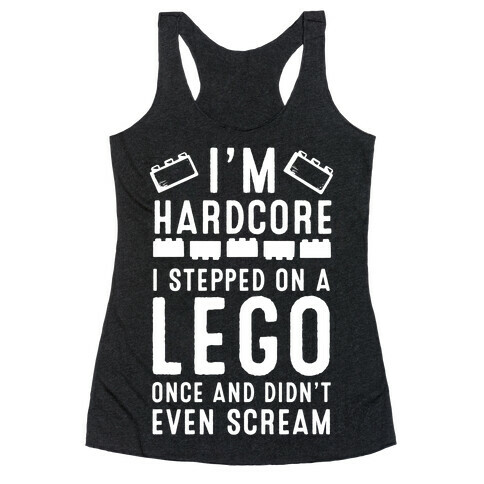 I'm Hardcore. I Stepped On a Lego Once and Didn't Even Scream Racerback Tank Top