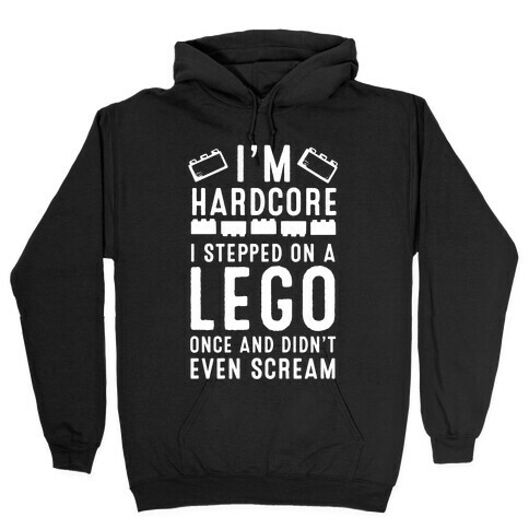 I'm Hardcore. I Stepped On a Lego Once and Didn't Even Scream Hooded Sweatshirt