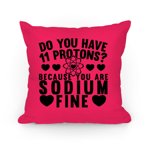 Do You Have 11 Protons Because You Are Sodium Fine Pillow