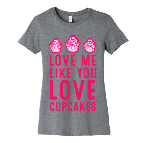 Love Me Like You Love Cupcakes Womens T-Shirt
