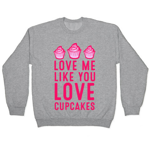 Love Me Like You Love Cupcakes Pullover