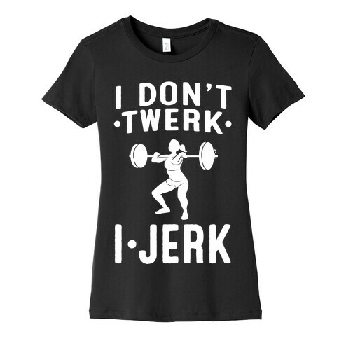I Don't Twerk I Jerk Womens T-Shirt