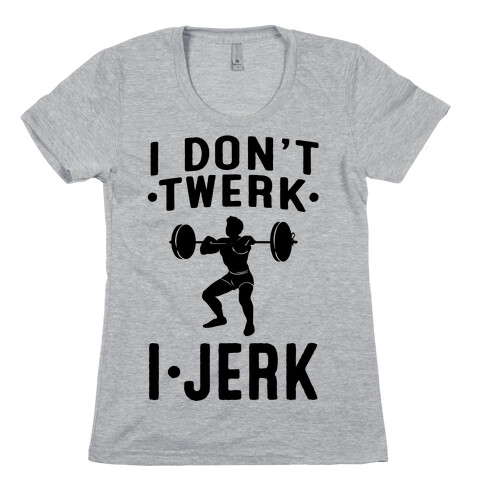 I Don't Twerk I Jerk Womens T-Shirt