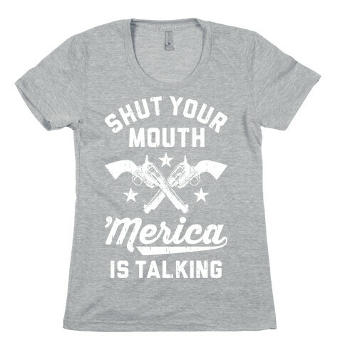 Shut Your Mouth 'Merica Is Talking Womens T-Shirt
