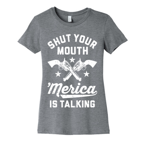 Shut Your Mouth 'Merica Is Talking Womens T-Shirt