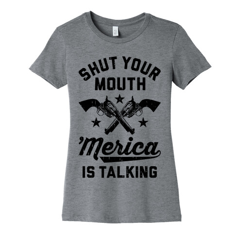 Shut Your Mouth 'Merica Is Talking Womens T-Shirt