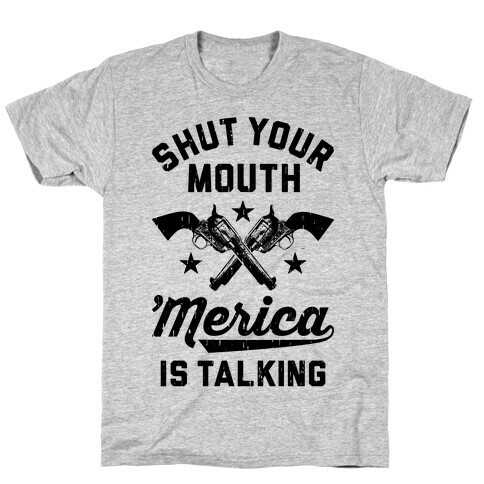 Shut Your Mouth 'Merica Is Talking T-Shirt