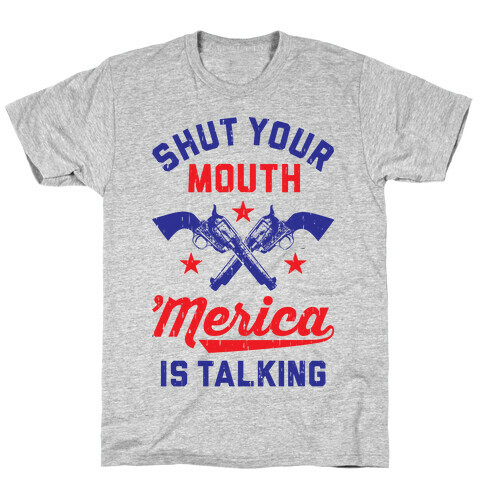 Shut Your Mouth 'Merica Is Talking T-Shirt
