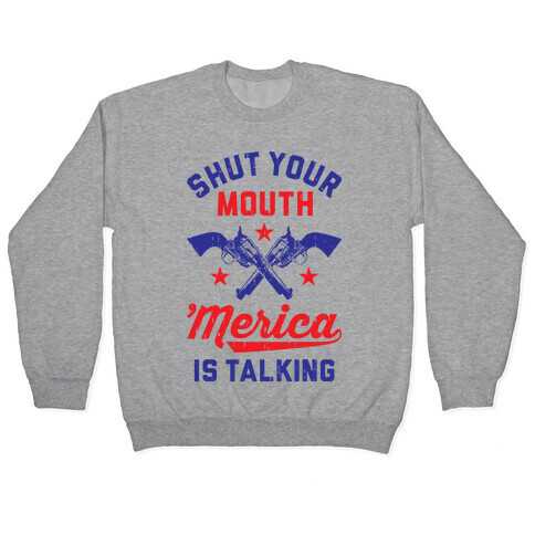 Shut Your Mouth 'Merica Is Talking Pullover