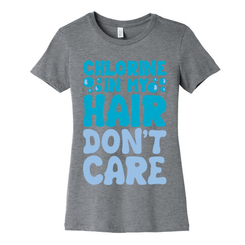 Chlorine In My Hair Don't Care Womens T-Shirt