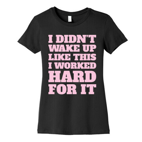 I Didn't Wake Up Like This Womens T-Shirt