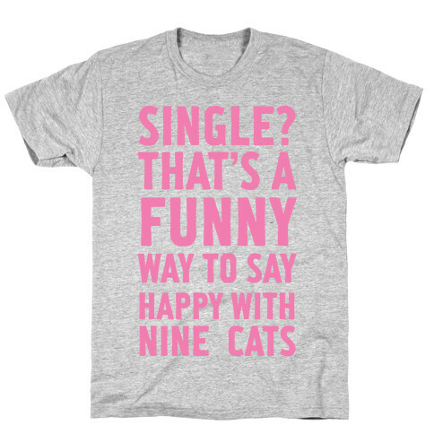 Single? That's A Funny Way To Say Happy With Nine Cats T-Shirt