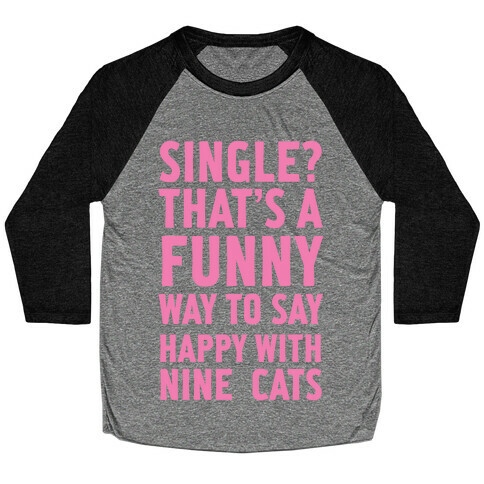 Single? That's A Funny Way To Say Happy With Nine Cats Baseball Tee