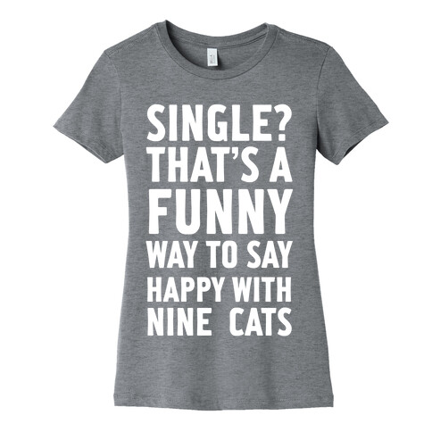 Single? That's A Funny Way To Say Happy With Nine Cats Womens T-Shirt
