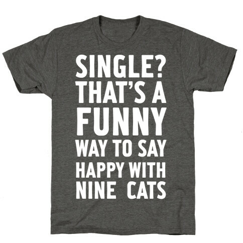 Single? That's A Funny Way To Say Happy With Nine Cats T-Shirt