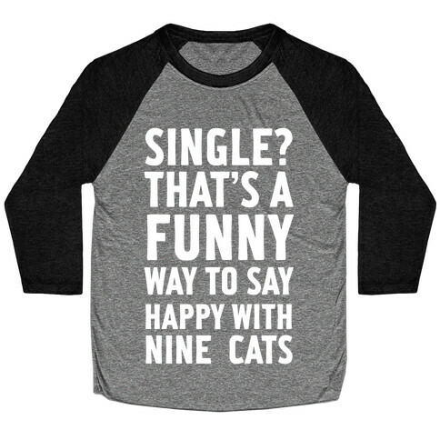 Single? That's A Funny Way To Say Happy With Nine Cats Baseball Tee