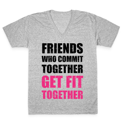 Friends Who Commit Together Get Fit Together V-Neck Tee Shirt