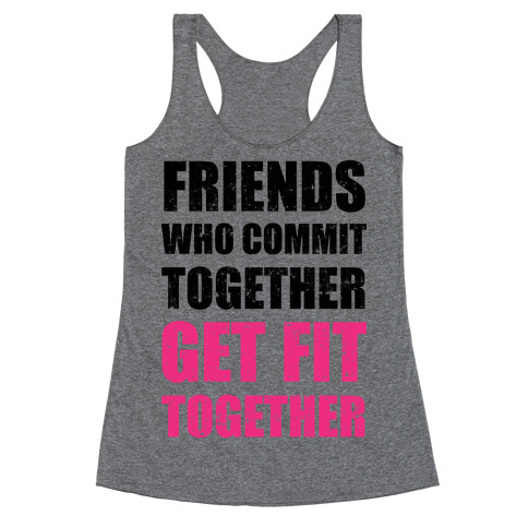 Friends Who Commit Together Get Fit Together Racerback Tank Top