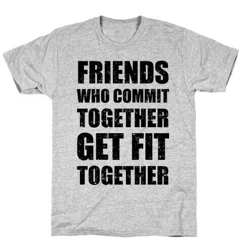 Friends Who Commit Together Get Fit Together T-Shirt