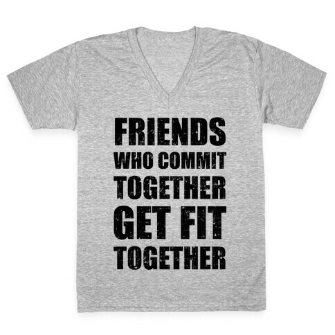 Friends Who Commit Together Get Fit Together V-Neck Tee Shirt