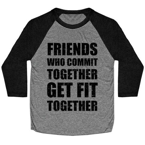 Friends Who Commit Together Get Fit Together Baseball Tee