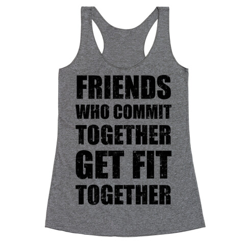 Friends Who Commit Together Get Fit Together Racerback Tank Top