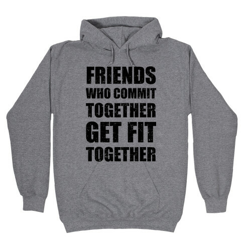 Friends Who Commit Together Get Fit Together Hooded Sweatshirt