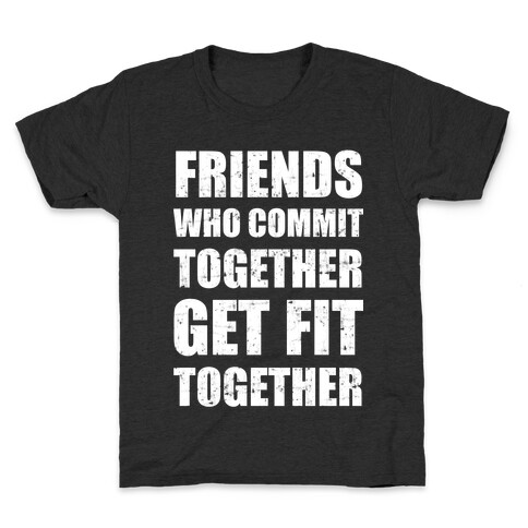 Friends Who Commit Together Get Fit Together Kids T-Shirt