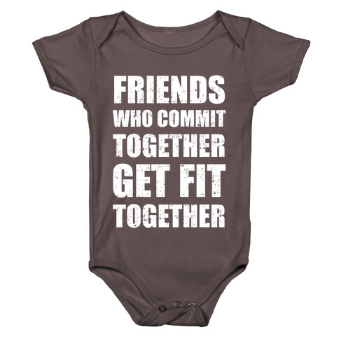 Friends Who Commit Together Get Fit Together Baby One-Piece