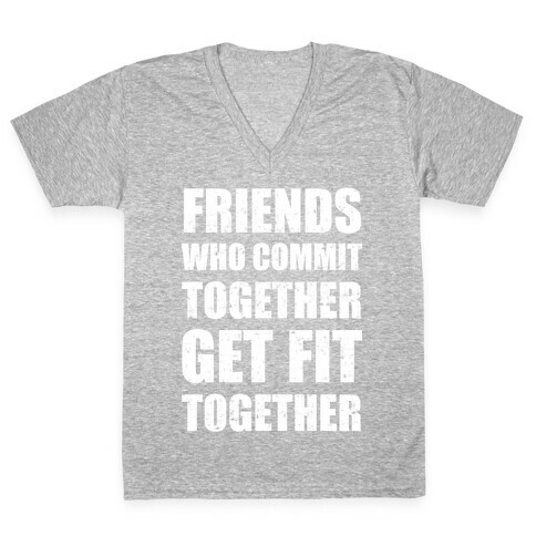 Friends Who Commit Together Get Fit Together V-Neck Tee Shirt
