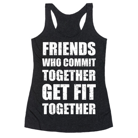 Friends Who Commit Together Get Fit Together Racerback Tank Top