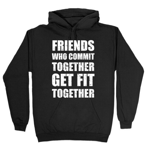 Friends Who Commit Together Get Fit Together Hooded Sweatshirt