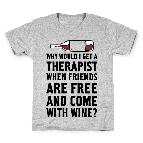 Why Would I Get A Therapist When Friends Are Free Kids T-Shirt