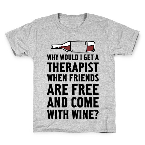 Why Would I Get A Therapist When Friends Are Free Kids T-Shirt