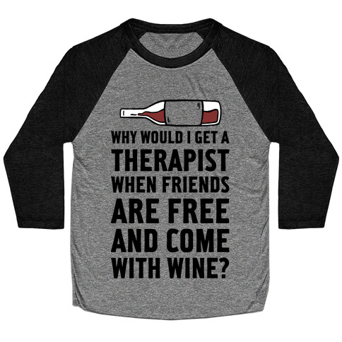 Why Would I Get A Therapist When Friends Are Free Baseball Tee